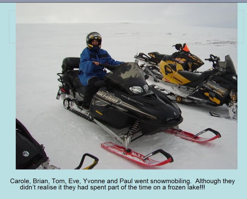 Snowmobiling Iceland
A few of us went Snowmobiling.  We only found out afterwards that we have been snowmobiling on a frozen lake 
Link-words: CarolePope Iceland2012